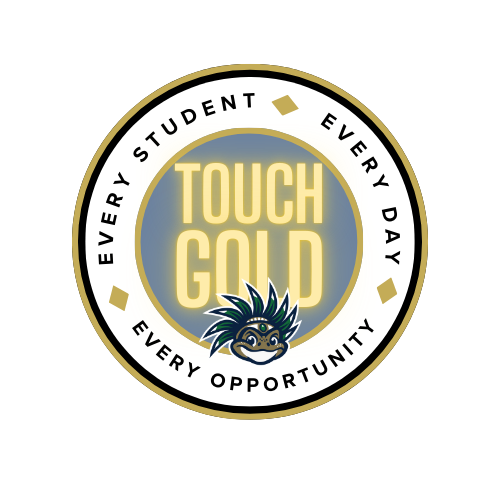 Concentric Circles with  the words Touch Gold in the Center. Text says Every Student, Every Day, Every Opportunity around the outer ring.  Mascot head is in center ring